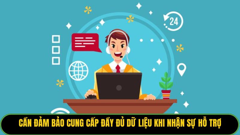 Cần đảm bảo cung cấp đầy đủ dữ liệu khi nhận sự hỗ trợ