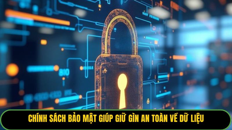 Chính sách bảo mật giúp giữ gìn an toàn về dữ liệu
