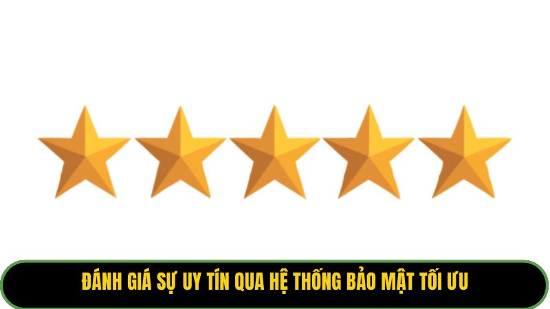 Đánh giá sự uy tín qua hệ thống bảo mật tối ưu