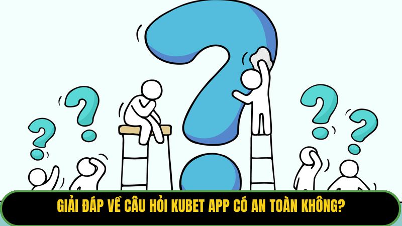 Giải đáp về câu hỏi Kubet app có an toàn không?