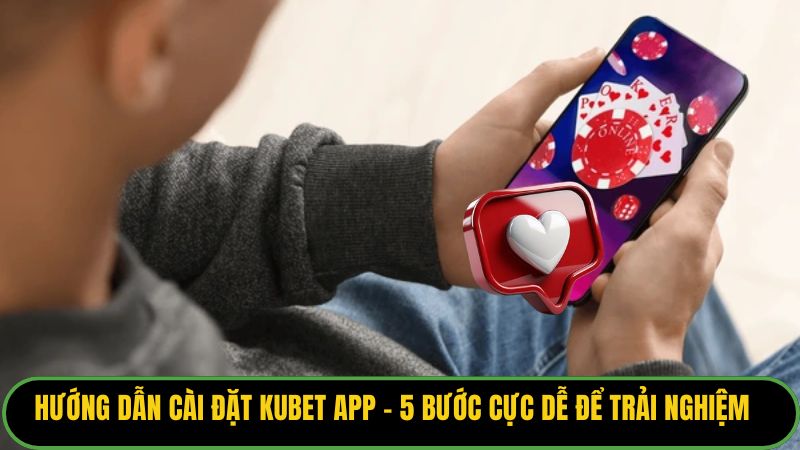Hướng Dẫn Cài Đặt Kubet App