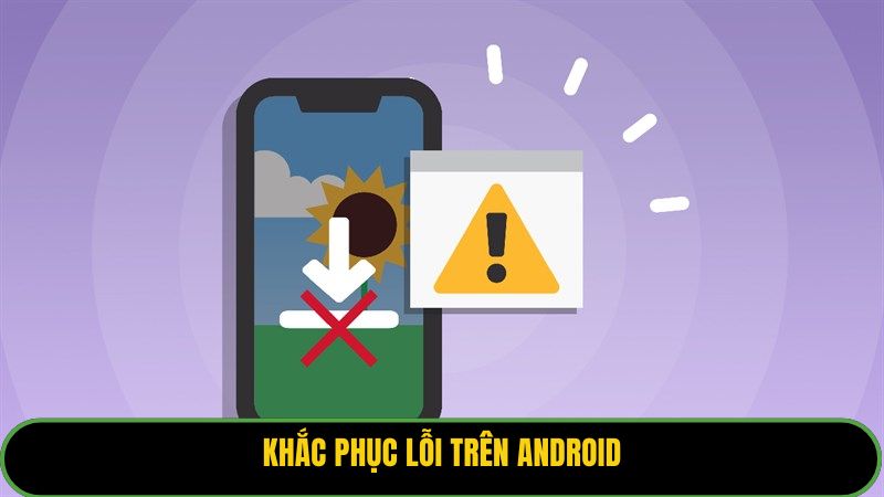 Khắc phục lỗi trên Android