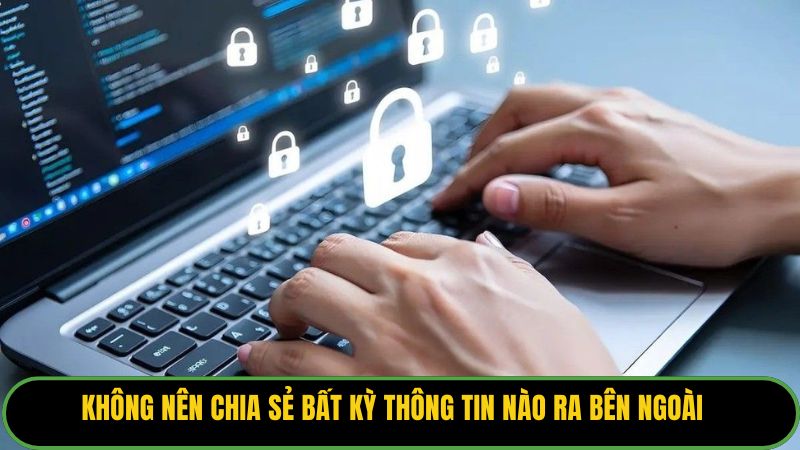 Không nên chia sẻ bất kỳ thông tin nào ra bên ngoài