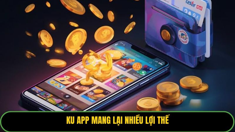 Ku app mang lại nhiều lợi thế