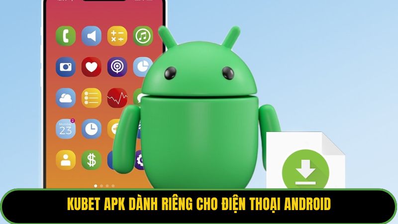 Kubet apk dành riêng cho điện thoại Android