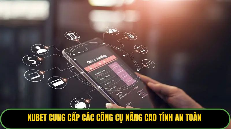Kubet cung cấp các công cụ nâng cao tính an toàn