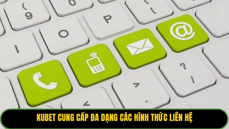 Kubet cung cấp đa dạng các hình thức liên hệ