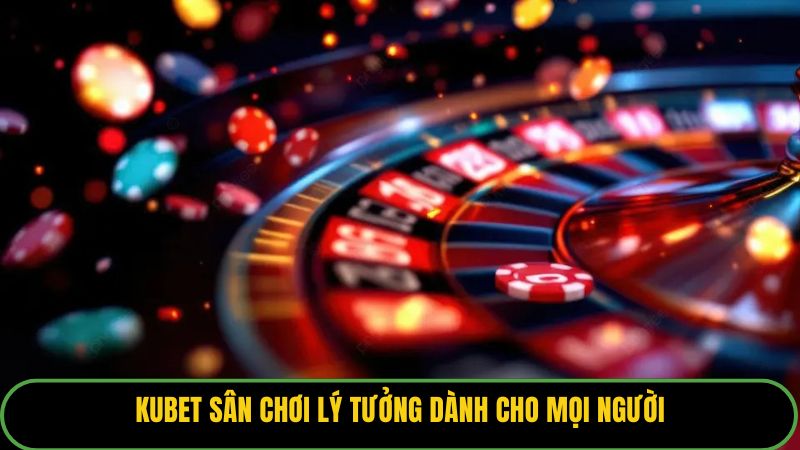 Kubet sân chơi lý tưởng dành cho mọi người