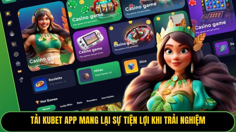 Tải Kubet app mang lại sự tiện lợi khi trải nghiệm