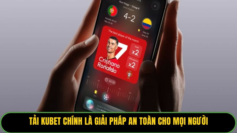 Tải Kubet chính là giải pháp an toàn cho mọi người